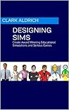 Designing Sims: Create Award Winning Educational Simulations and Serious Games Designing Sims: Create Award Winning Educational Simulations and Serious Games