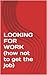 LOOKING FOR WORK (how not to get the job)