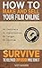 How to Make and Sell Your Film Online and Survive the Hollywood Implosion While Doing It: No festivals. No distributors. No budget. No problem.