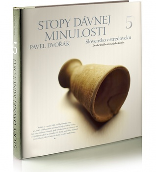 Stopy dávnej minulosti 5 - Slovensko v stredoveku, Druhé Kráľovstvo a jeho koniec (Stopy dávnej minulosti, #5)