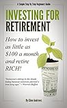 Investing For Retirement: A simple step by step guide for beginners on how to invest as little as $100.00 a month and retire rich. Investing For Retirement: A simple step by step guide for beginners on how to invest as little as $100.00 a month and retire rich.