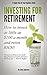 Investing For Retirement: A simple step by step guide for beginners on how to invest as little as $100.00 a month and retire rich.