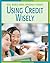 Using Credit Wisely (21st Century Skills Library: Real World Math)