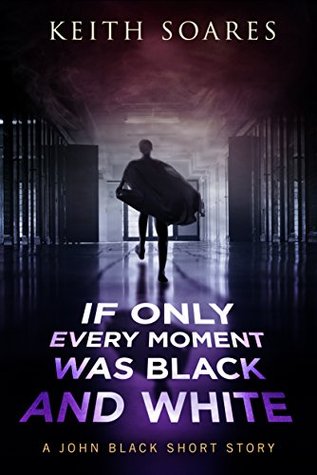 If Only Every Moment Was Black and White (John Black Book 1.5)