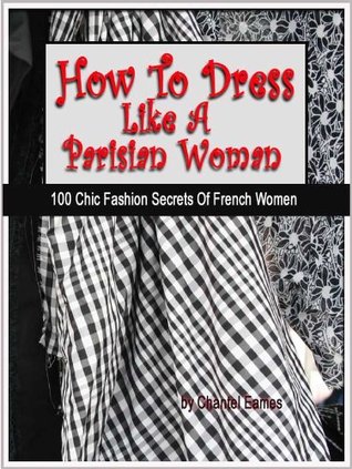 How To Dress Like A Parisian Woman (100 Chic Fashion Secrets Of French Women)