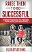 RAISE THEM TO BE SUCCESSFUL: BUILDING GREAT MINDS THAT ACHIEVES GREATNESS (HOW TO RAISE AN ADULTS Book 1)