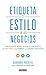 Etiqueta y estilo en los negocios: Cómo destacar tus aptitudes en un mundo empresarial: en una REUNIÓN, una COMIDA,