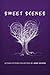 Sweet Scenes: A Flash Fiction Collection