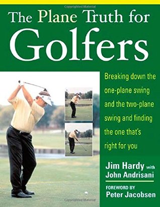 The Plane Truth for Golfers: Breaking Down the One-plane Swing and the Two-Plane Swing and Finding the One That's Right for You (Paperback)