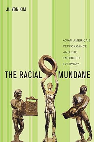 The Racial Mundane: Asian American Performance and the Embodied Everyday (Paperback)