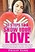 Love: Relationship: 31 Steps to Show Your Love: This Ultimate Guide Will Show You Creative Ideas. This Will Improve Your Relationship With Your Partner, Spouse, Wife or Husband