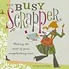 The Busy Scrapper: Making the Most of Your Scrapbooking Time The Busy Scrapper: Making the Most of Your Scrapbooking Time