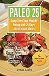 PALEO 25: Jump Start Your Healthy Eating with 25 Days of Delicious Meals: Over 75 Gluten-Free, Grain-Free, Dairy Free Recipes