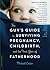 The Guy's Guide to Surviving Pregnancy, Childbirth and the First Year of Fatherhood