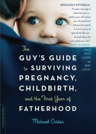 The Guy's Guide to Surviving Pregnancy, Childbirth and the First Year of Fatherhood (Paperback)
