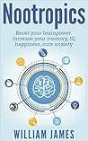 Nootropics: Boost your brainpower, Increase your memory, IQ,happiness level, cure anxiety and more (Unlimited Power Book 1)