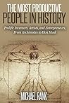 The Most Productive People in History: 18 Extraordinarily Prolific Inventors, Artists, and Entrepreneurs, From Archimedes to Elon Musk