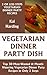 Just 3 Or Less Steps Vegetarian Dinner Party Dishes: Top 30 Most-Wanted & Mouth-Watering Vegetarian Dinner Party Recipes in Only 3 Steps