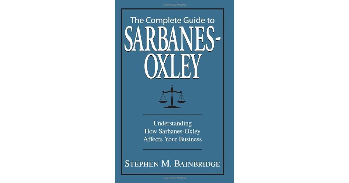 The Complete Guide To Sarbanes-Oxley: Understanding How Sarbanes-Oxley