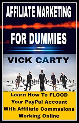 Affiliate Marketing For Dummies: Learn How To FLOOD Your Paypal Account With Affiliate Commissions Working Online (Affiliate Marketing, Email Marketing, ... on Amazon, List Building, CP Book 2)