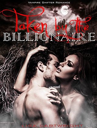 Taken By The Billionaire (Kindle Edition)
