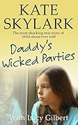 Daddy's Wicked Parties: The Most Shocking True Story of Child Abuse Ever Told