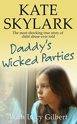 Daddy's Wicked Parties: The Most Shocking True Story of Child Abuse Ever Told (Kindle Edition)
