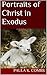 Portraits of Christ in Exodus by Paula K. Combs