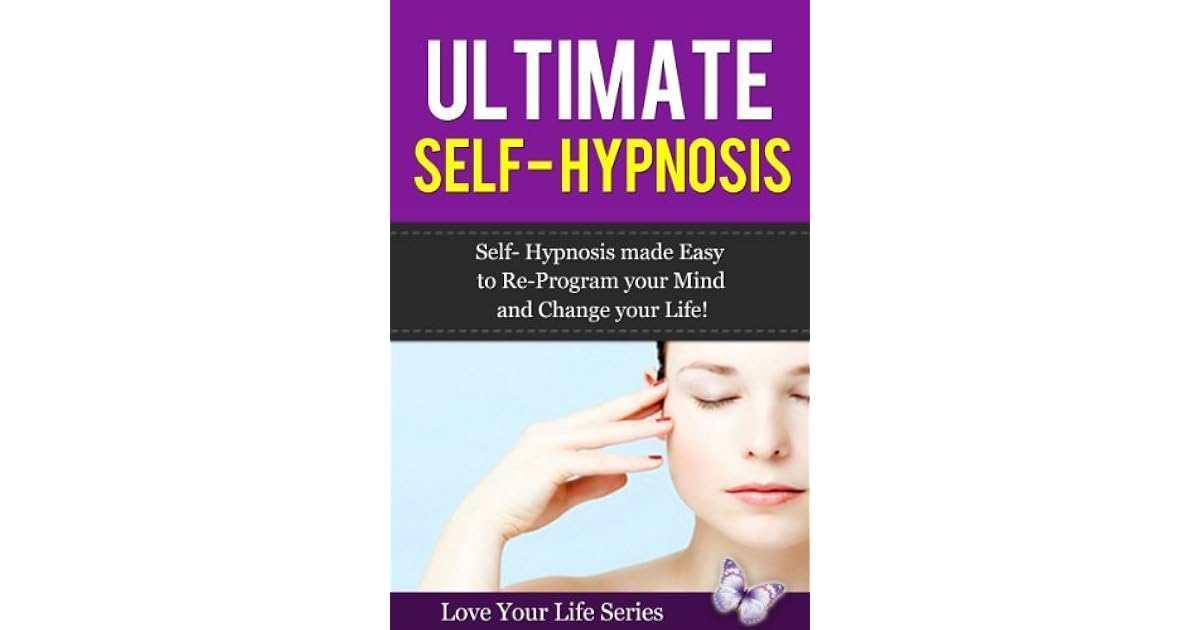Ultimate Self Hypnosis Self Hypnosis made Easy to ReProgram your