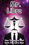 Mr. Libra: How To Seduce And Date The Libra Man