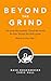 Beyond the Grind: How to Do Work That Matters, Travel the World For Free, and Escape the Daily Grind Before It's Too Late...