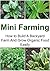 Mini Farming: How to Build A Backyard Farm And Grow Organic Food Easily: (Mini Farming, Mini Farming Book, Mini Farming Guide, Mini Farming Tips, Farming Techniques)