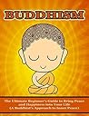 Buddhism: The Ultimate Beginner’s Guide to Bring Peace and Happiness into Your Life (A Buddhist’s Approach to Inner Peace) (Buddhism, Taoism, Religion)
