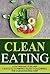 Clean Eating: Lose Weight for Life! 7 Days to a Perfect Body Following the Clean Eating Diet (Clean Eating Cookbook) (Weight Loss Cookbook Short Reads)
