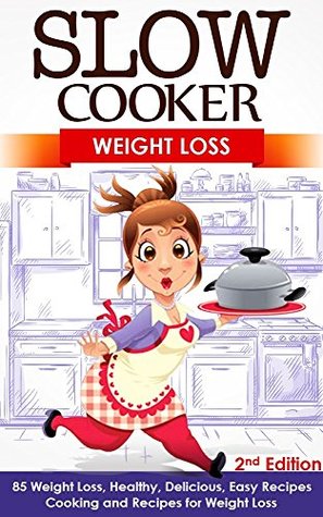 Slow Cooker: Weight Loss: 250 Healthy, Delicious, Easy Diet Recipes to Lose Weight (Slow Cooker Weight Loss Series Book 1)