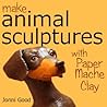 Make Animal Sculptures with Paper Mache Clay: How to Create Stunning Wildlife Art Using Patterns and My Easy-to-Make, No-Mess Paper Mache Recipe