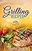 Grilling Recipes: Enjoy The 50 Top Rated Delicious Grilling Meals Under One Cookbook