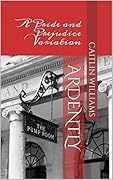 Ardently: A Pride and Prejudice Variation
