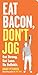 Eat Bacon, Don't Jog by Grant Petersen