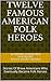 TWELVE FAMOUS AMERICAN FOLK HEROES: Stories Of Brave Americans Who Eventually Became Folk Heroes