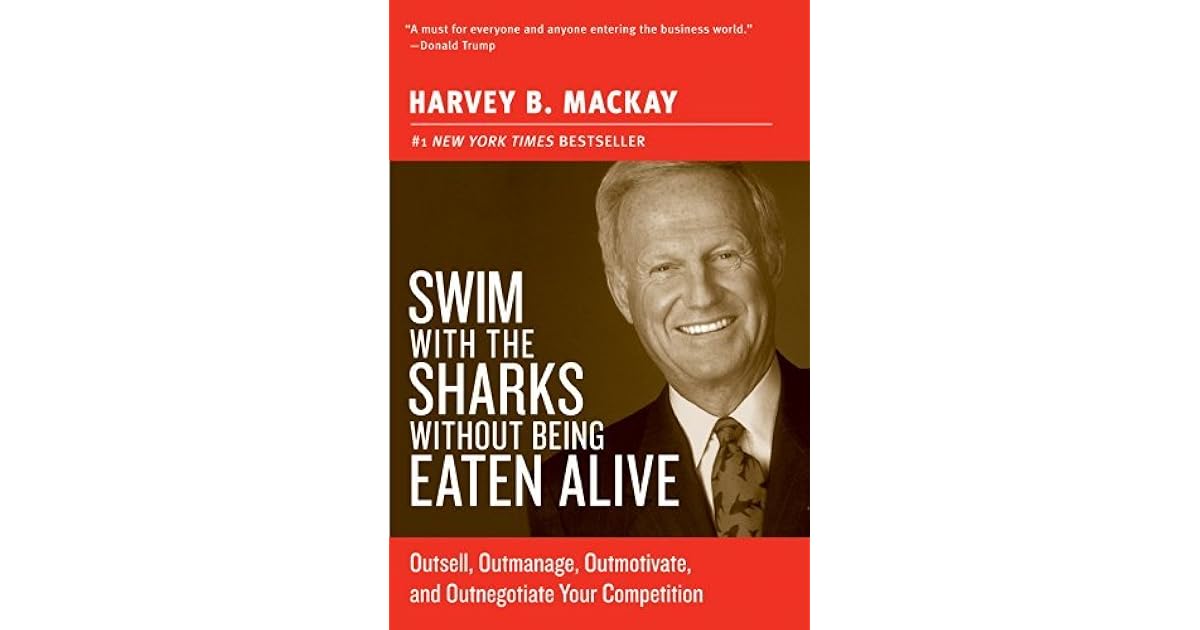 Swim with the Sharks Without Being Eaten Alive by Harvey MacKay