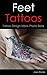 Feet Tattoos: Tattoo Design Ideas Photo Book (Tattoo Ideas by Jake 25)