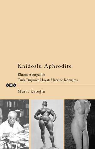 Knidoslu Aphrodite - Ekrem Akurgal ile Türk Düşünce Hayatı Üzerine Konuşma (Paperback)