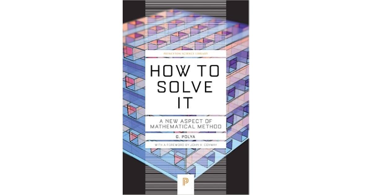 How to Solve It: A New Aspect of Mathematical Method by George Pólya