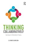 Thinking Collaboratively: Learning in a Community of Inquiry Thinking Collaboratively: Learning in a Community of Inquiry
