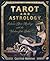 Tarot and Astrology: Enhance Your Readings with the Wisdom of the Zodiac