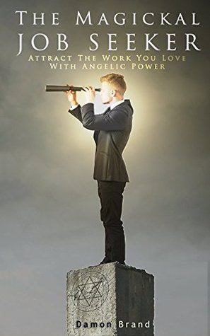 The Magickal Job Seeker: Attract The Work You Love With Angelic Power (The Gallery of Magick)