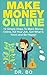 Make Money Online: 12 Simple Steps To Make Money Online, Kill Your Job, Get What Is Yours and Be Happy!