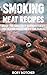 Smoking Meat Recipes: 25 of The Greatest Smoking Meat Recipes I Have Ever Released To The Public (JJ's Kitchen Series Book 4)