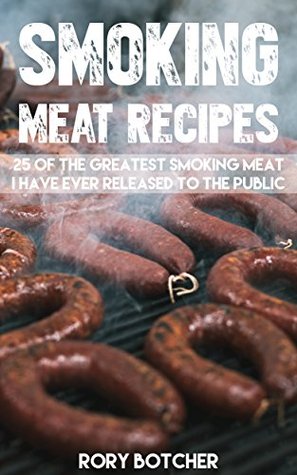 Smoking Meat Recipes: 25 of The Greatest Smoking Meat Recipes I Have Ever Released To The Public (JJ's Kitchen Series Book 4)